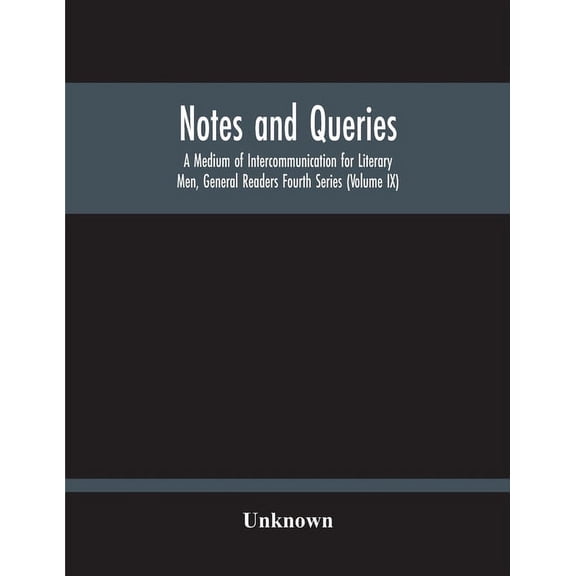 Notes And Queries; A Medium Of Intercommunication For Literary Men, General Readers Fourth Series (Volume Ix), (Paperback)