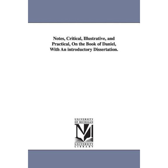 Notes, Critical, Illustrative, and Practical, on the Book of Daniel, with an Introductory Dissertation., (Paperback)