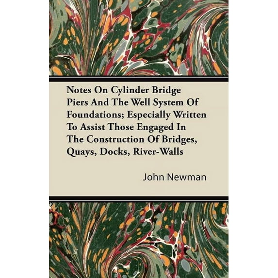 Notes on Cylinder Bridge Piers and the Well System of Foundations; Especially Written to Assist Those Engaged in the Construction of Bridges, Quays, D (Paperback)