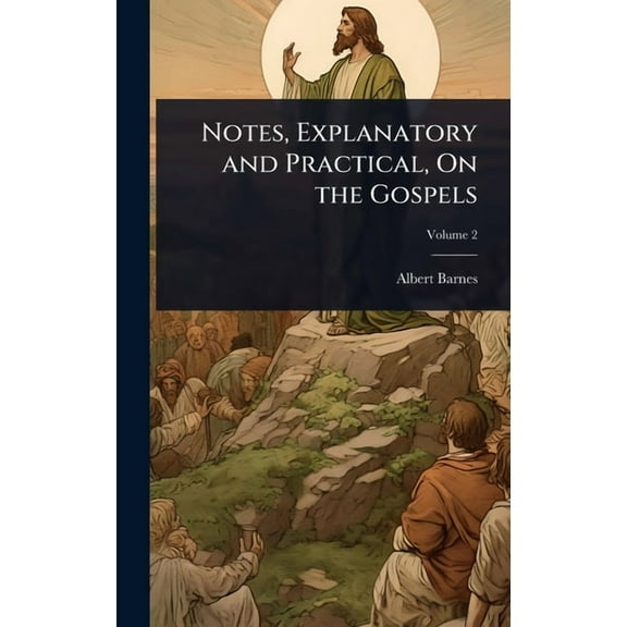 Notes, Explanatory and Practical, On the Gospels, (Hardcover)
