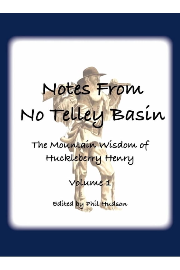 Notes From No Telley Basin Volume 1: The Mountain Vision of Huckleberry Henry, (Hardcover)