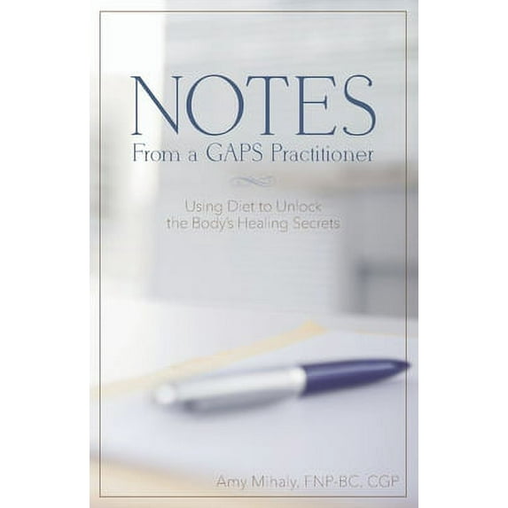 Notes From a GAPS Practitioner : Using Diet to Unlock the Body's Healing Secrets (Paperback)