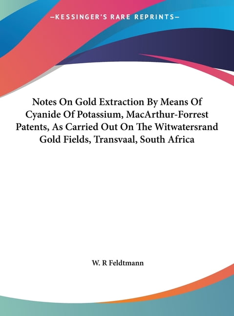 Notes On Gold Extraction By Means Of Cyanide Of Potassium, MacArthur-Forrest Patents, As Carried Out On The Witwatersrand Gold Fields, Transvaal, South Africa (Hardcover)