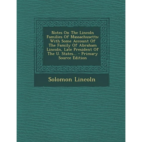 Notes On The Lincoln Families Of Massachusetts : With Some Account Of The Family Of Abraham Lincoln, Late President Of The U. States... - Primary Source Edition (Paperback)