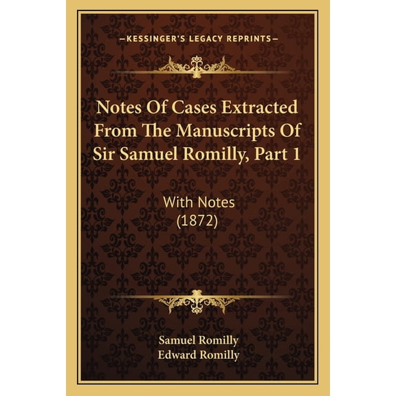 Notes Of Cases Extracted From The Manuscripts Of Sir Samuel Romilly, Part 1 : With Notes (1872) (Paperback)