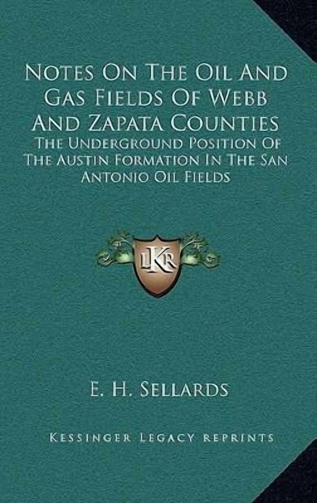 Notes on the Oil and Gas Fields of Webb and Zapata Counties: The Underground Position of the Austin Formation in the San Antonio Oil Fields Hardcover