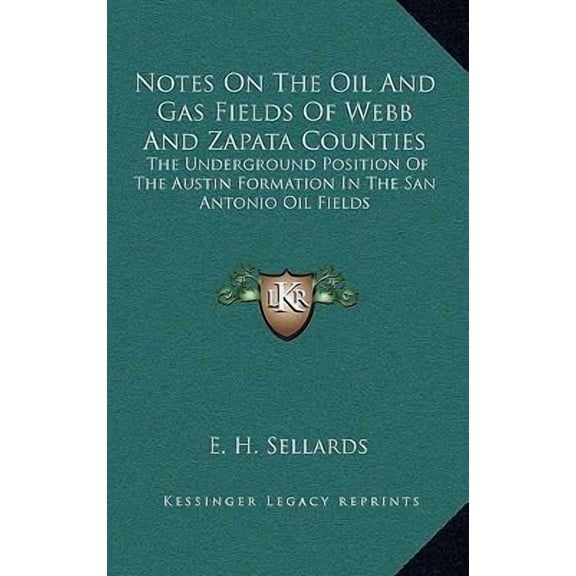 Notes on the Oil and Gas Fields of Webb and Zapata Counties: The Underground Position of the Austin Formation in the San Antonio Oil Fields Hardcover