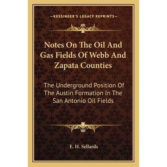 Notes On The Oil And Gas Fields Of Webb And Zapata Counties : The Underground Position Of The Austin Formation In The San Antonio Oil Fields (Paperback)