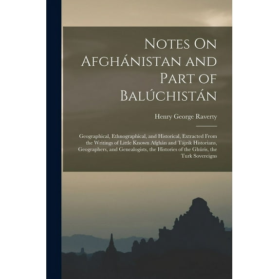Notes On Afgh?nistan and Part of Bal?chist?n: Geographical, Ethnographical, and Historical, Extracted From the Writings of Little Known Afgh?n and T