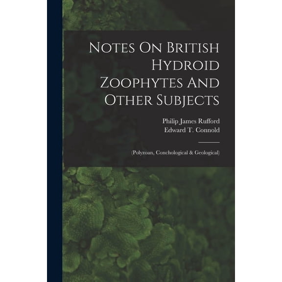 Notes On British Hydroid Zoophytes And Other Subjects: (polyzoan, Conchological & Geological), (Paperback)