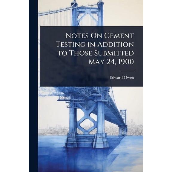 Notes On Cement Testing in Addition to Those Submitted May 24, 1900, (Paperback)