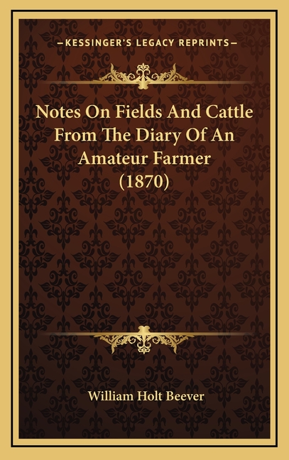 Notes On Fields And Cattle From The Diary Of An Amateur Farmer (1870) (Hardcover)