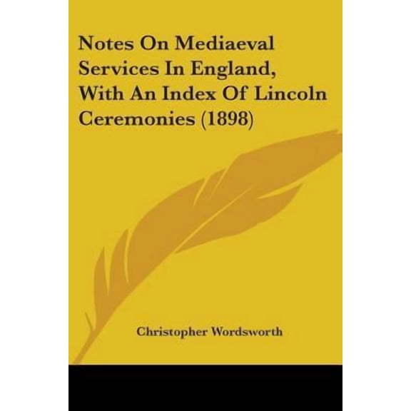 Notes on Mediaeval Services in England, with an Index of Lincoln Ceremonies (1898) Paperback