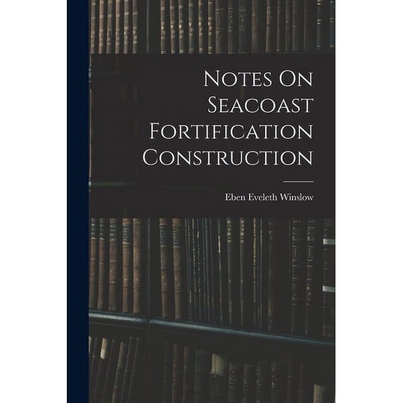 Notes On Seacoast Fortification Construction
