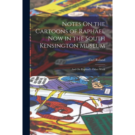Notes On the Cartoons of Raphael Now in the South Kensington Museum: And On Raphael's Other Work, (Paperback)