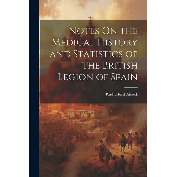 Notes On the Medical History and Statistics of the British Legion of Spain (Paperback)