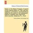thumbnail image 1 of Notes on the State of Virginia. a Reprint of the Original Edition of 1784; With the Additions, Corrections, and Illustrations Added by the Author in All Subsequent Editions; Together with Notes from O, 1 of 1