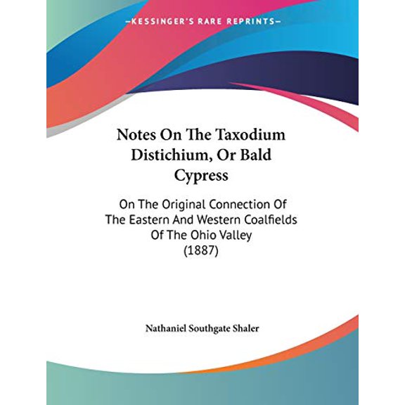 Notes On The Taxodium Distichium, Or Bald Cypress: On The Original Connection Of The Eastern And Western Coalfields Of The Ohio Valley 1887 Paperback 112065825X 9781120658258 Nathaniel Southgate S
