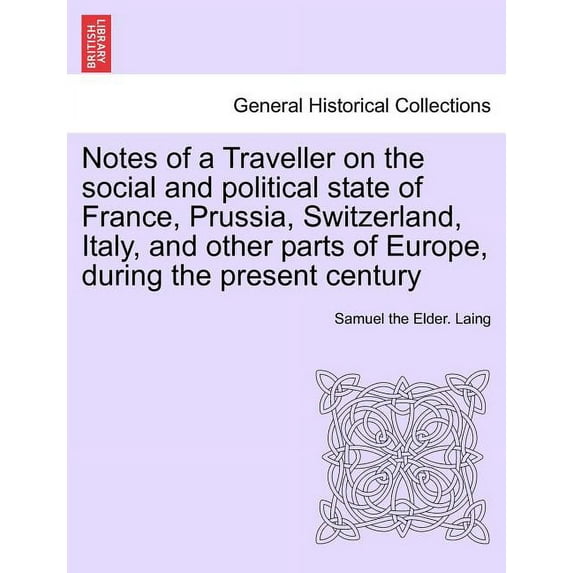 Notes of a Traveller on the social and political state of France, Prussia, Switzerland, Italy, and other parts of Europe, during the present century (Paperback)