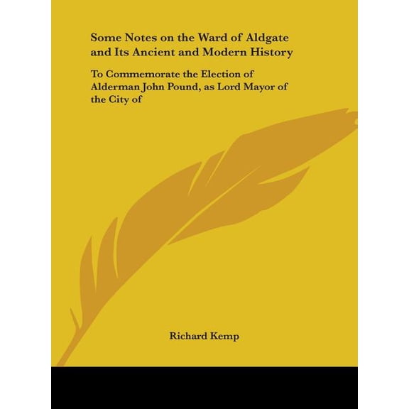 Some Notes on the Ward of Aldgate and Its Ancient and Modern History : To Commemorate the Election of Alderman John Pound, as Lord Mayor of the City of (Paperback)