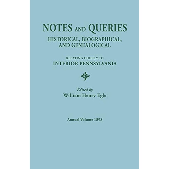 Notes and Queries: Historical, Biographical, and Genealogical, Relating Chiefly to Interior Pennsylvania. Annual Volume, 1898 (Paperback)