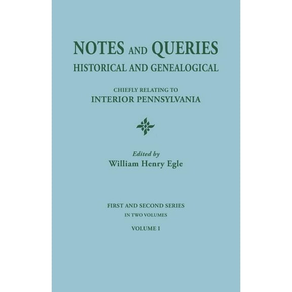 Notes and Queries: Historical and Genealogical, Chiefly Relating to Interior Pennsylvania. First and Second Series, in T, (Paperback)