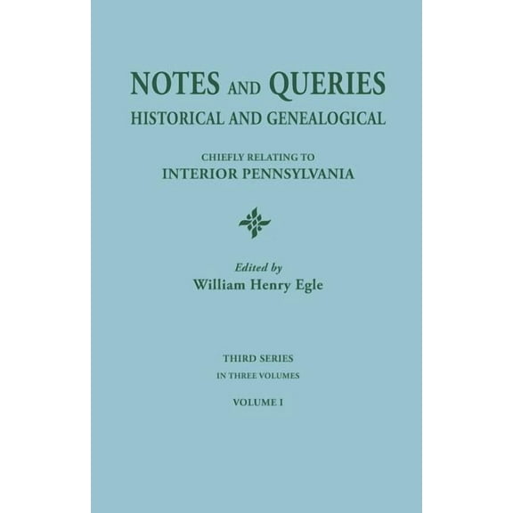 Notes and Queries: Historical and Genealogical, Chiefly Relating to Interior Pennsylvania. Third Series, in Three Volume, (Paperback)