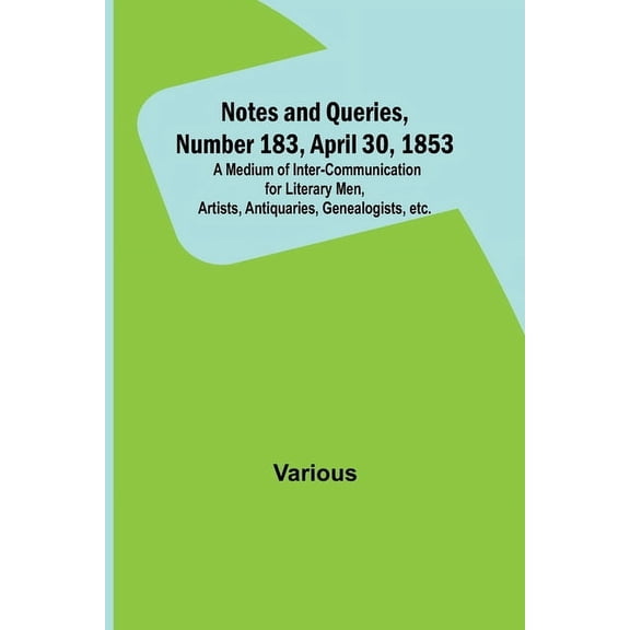 Notes and Queries, Number 183, April 30, 1853; A Medium of Inter-communication for Literary Men, Artists, Antiquaries, G, (Paperback)