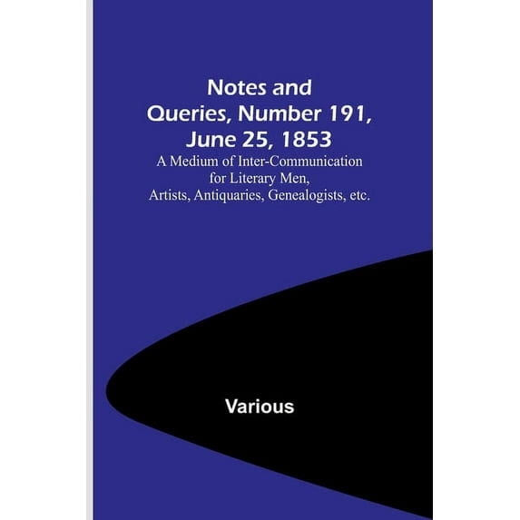 Notes and Queries, Number 191, June 25, 1853; A Medium of Inter-communication for Literary Men, Artists, Antiquaries, Ge, (Paperback)