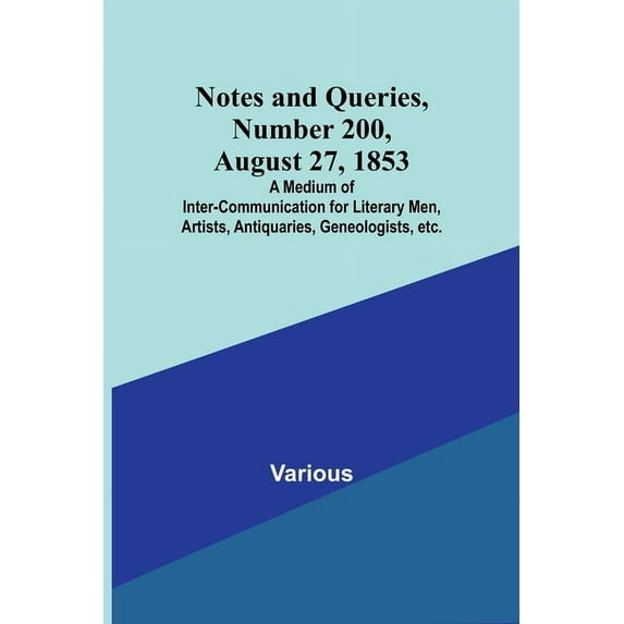 Notes and Queries, Number 200, August 27, 1853; A Medium of Inter-communication for Literary Men, Artists, Antiquaries, , (Paperback)