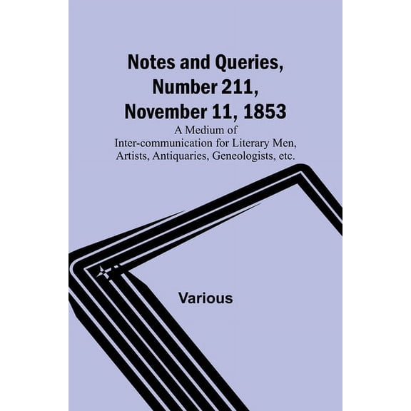 Notes and Queries, Number 211, November 11, 1853; A Medium of Inter-communication for Literary Men, Artists, Antiquaries, (Paperback)