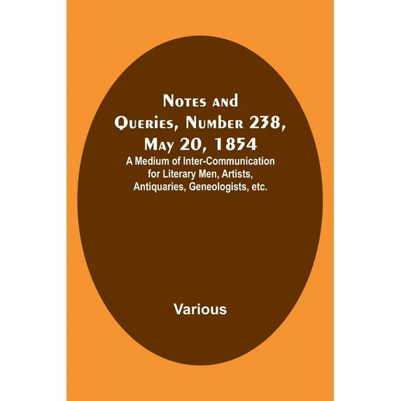 Notes and Queries, Number 238, May 20, 1854; A Medium of Inter-communication for Literary Men, Artists, Antiquaries, Gen, (Paperback)