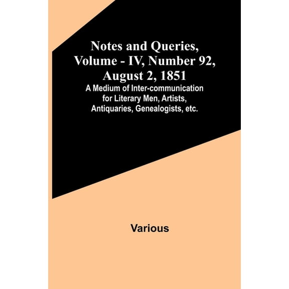 Notes and Queries, Vol. IV, Number 92, August 2, 1851; A Medium of Inter-communication for Literary Men, Artists, Antiqu, (Paperback)