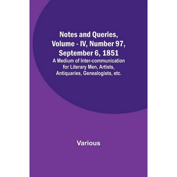 Notes and Queries, Vol. IV, Number 97, September 6, 1851; A Medium of Inter-communication for Literary Men, Artists, Ant, (Paperback)