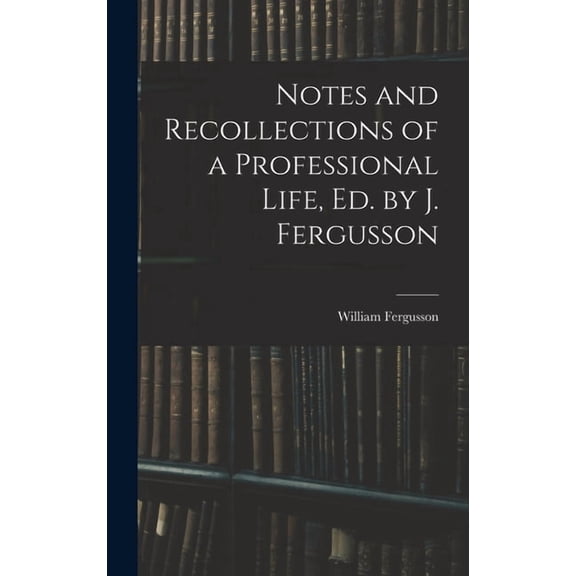Notes and Recollections of a Professional Life, Ed. by J. Fergusson (Hardcover)
