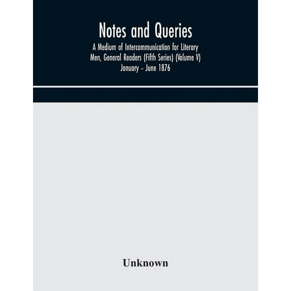 Notes And Queries; A Medium Of Intercommunication For Literary Men, General Readers (Fifth Series) (Volume V) January - , (Paperback)