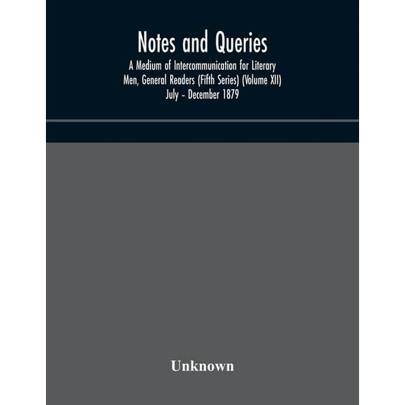Notes And Queries; A Medium Of Intercommunication For Literary Men, General Readers (Fifth Series) (Volume Xii) July - D, (Paperback)
