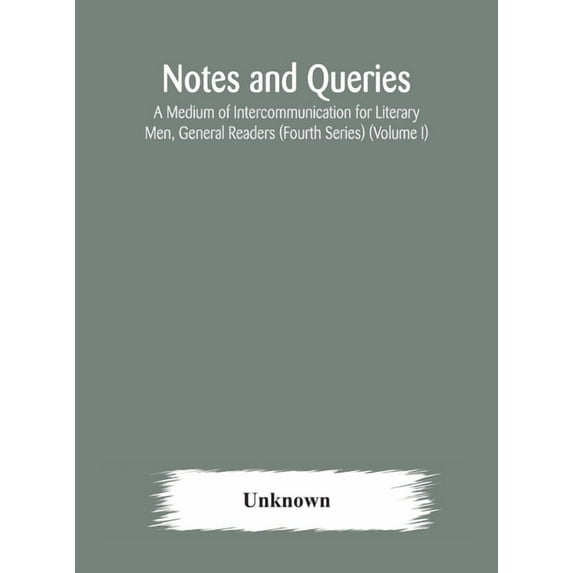 Notes And Queries; A Medium Of Intercommunication For Literary Men, General Readers (Fourth Series) (Volume I), (Hardcover)