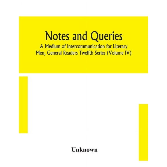 Notes And Queries; A Medium Of Intercommunication For Literary Men, General Readers Twelfth Series (Volume Iv), (Paperback)