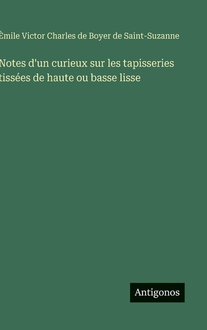 Notes d'un curieux sur les tapisseries tissÃ©es de haute ou basse lisse, (Hardcover)
