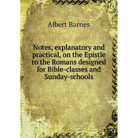 Notes, explanatory and practical, on the Epistle to the Romans designed for Bible-classes and Sunday-schools (Paperback)