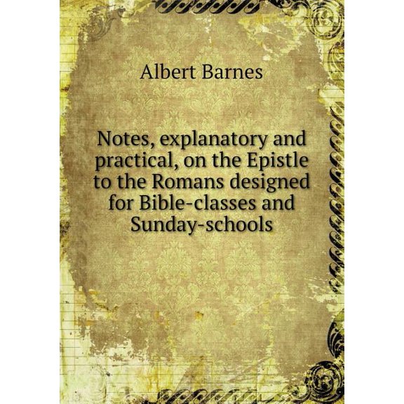 Notes, explanatory and practical, on the Epistle to the Romans designed for Bible-classes and Sunday-schools (Paperback)