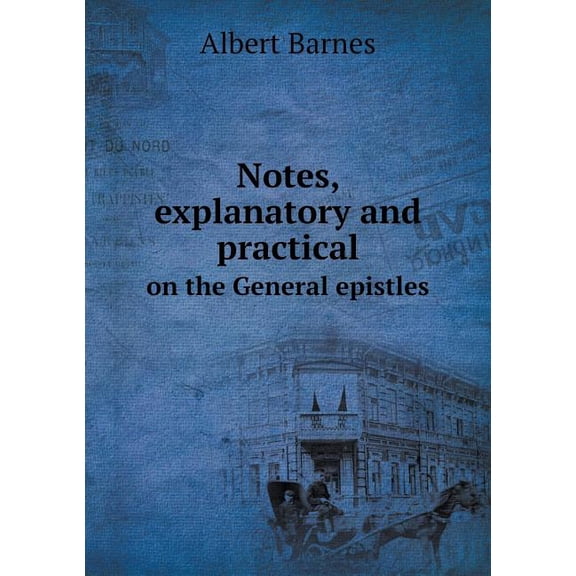 Notes, explanatory and practical on the General epistles (Paperback)