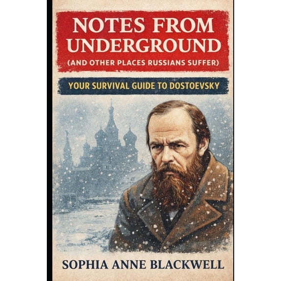 Notes from Underground (and Other Places Russians Suffer): Your Survival Guide to Dostoevsky, (Paperback)