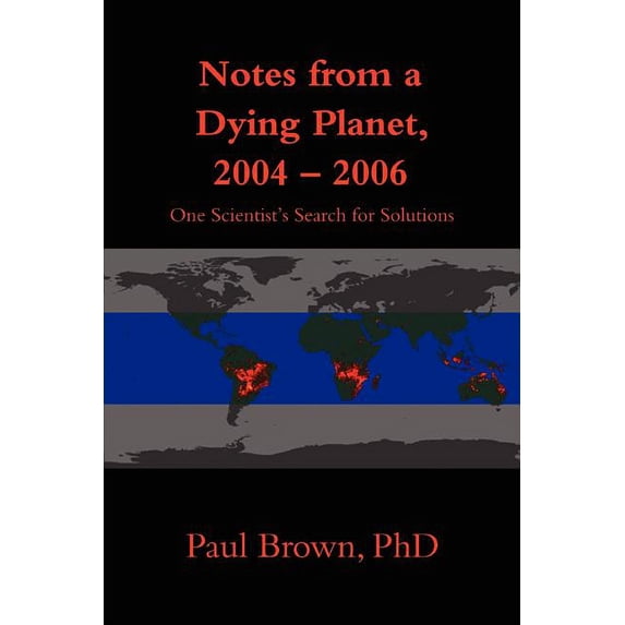 Notes from a Dying Planet, 2004-2006: One Scientist's Search for Solutions, (Paperback)