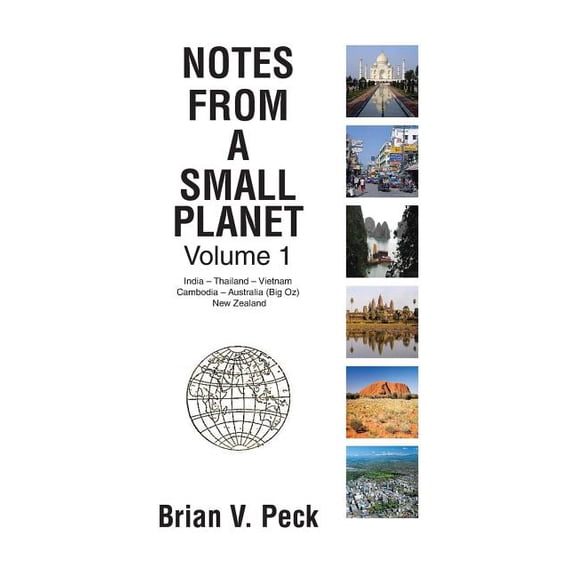 Notes from a Small Planet: Volume 1: India - Thailand - Vietnam - Cambodia - Australia (Big Oz) and New Zealand