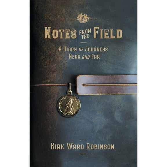 Notes from the Field Notes from the Field: A Diary of Journeys Near and Far, Book 1, (Paperback)