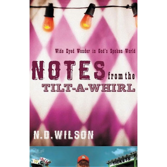 Notes from the Tilt-A-Whirl: Wide-Eyed Wonder in God's Spoken World, (Paperback)