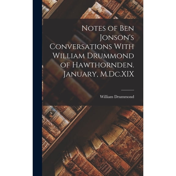 Notes of Ben Jonson's Conversations With William Drummond of Hawthornden. January, M.Dc.XIX, (Hardcover)