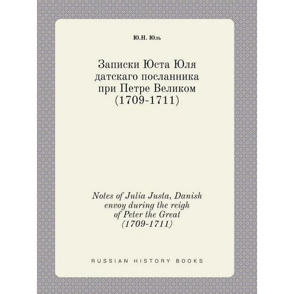 Notes of Julia Justa, Danish envoy during the reigh of Peter the Great (1709-1711) (Paperback)